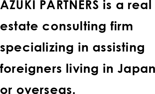 AZUKI PARTNERS is a real estate consulting firm specializing in assisting foreigners living in Japan or overseas.